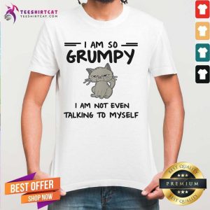 Lovely I Am So Grumpy I Am Not Even Talking To Myself Cat Shirt