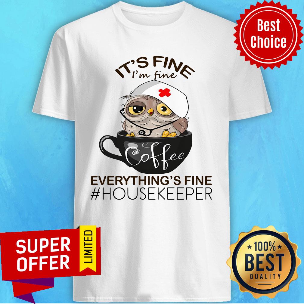Owl It's Fine Coffee Everything's Fine Housekeeper Shirt