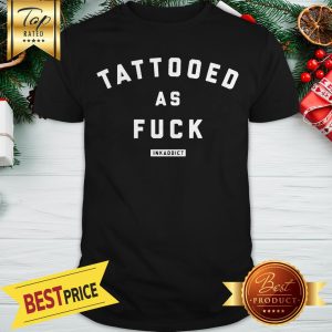 Pretty Tattooed As Fuck Shirt