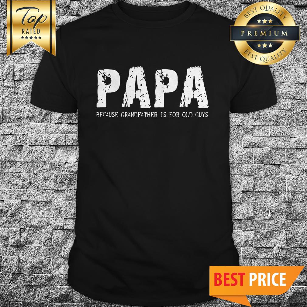 Papa Because Grandfather Is For Old Guys Shirt