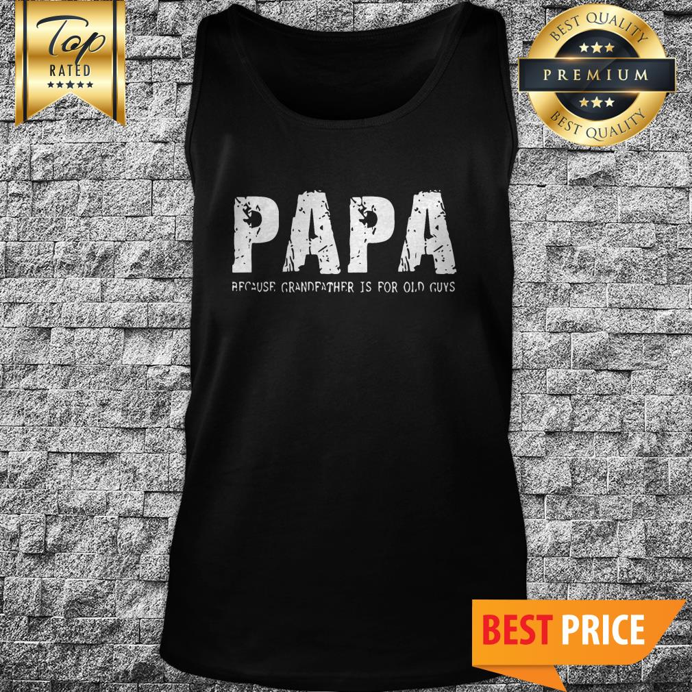 Papa Because Grandfather Is For Old Guys Shirt