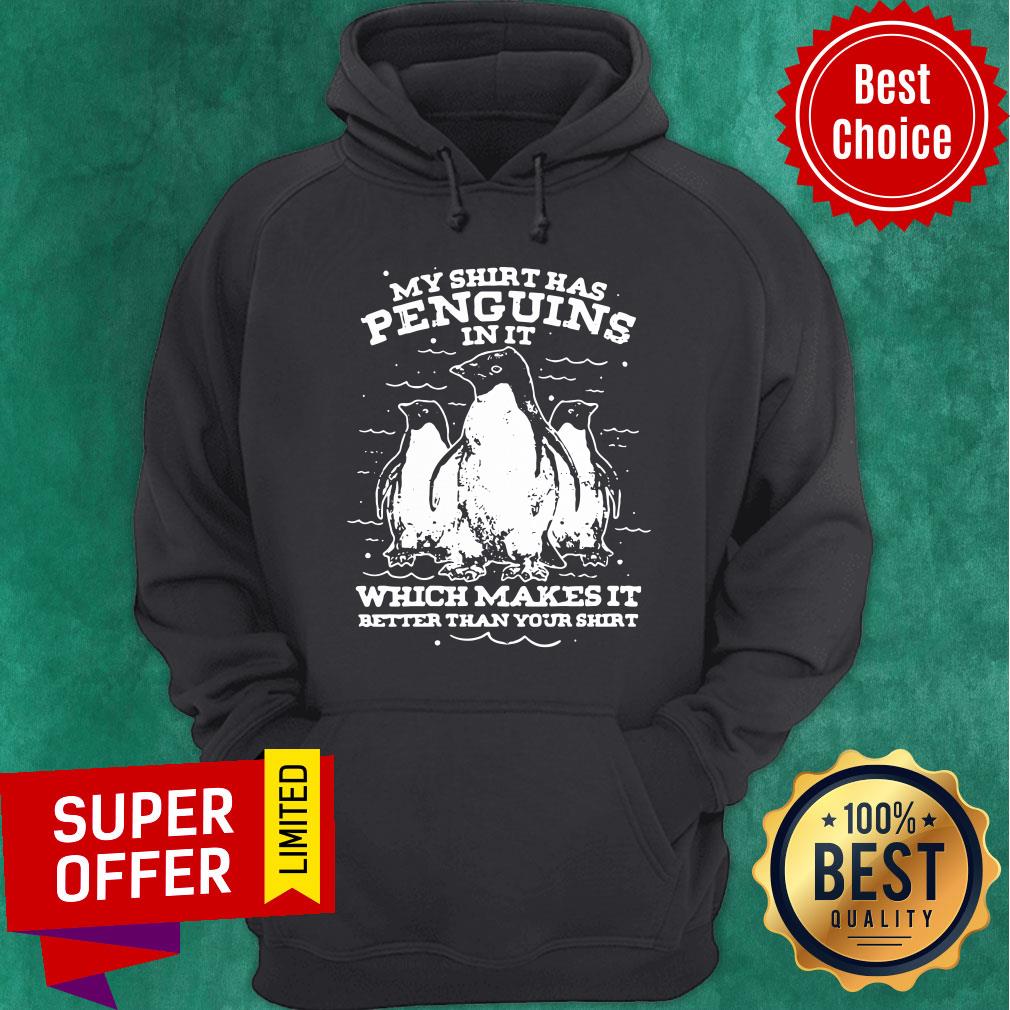 Penguins In It Which Makes It Better Than Your Shirt