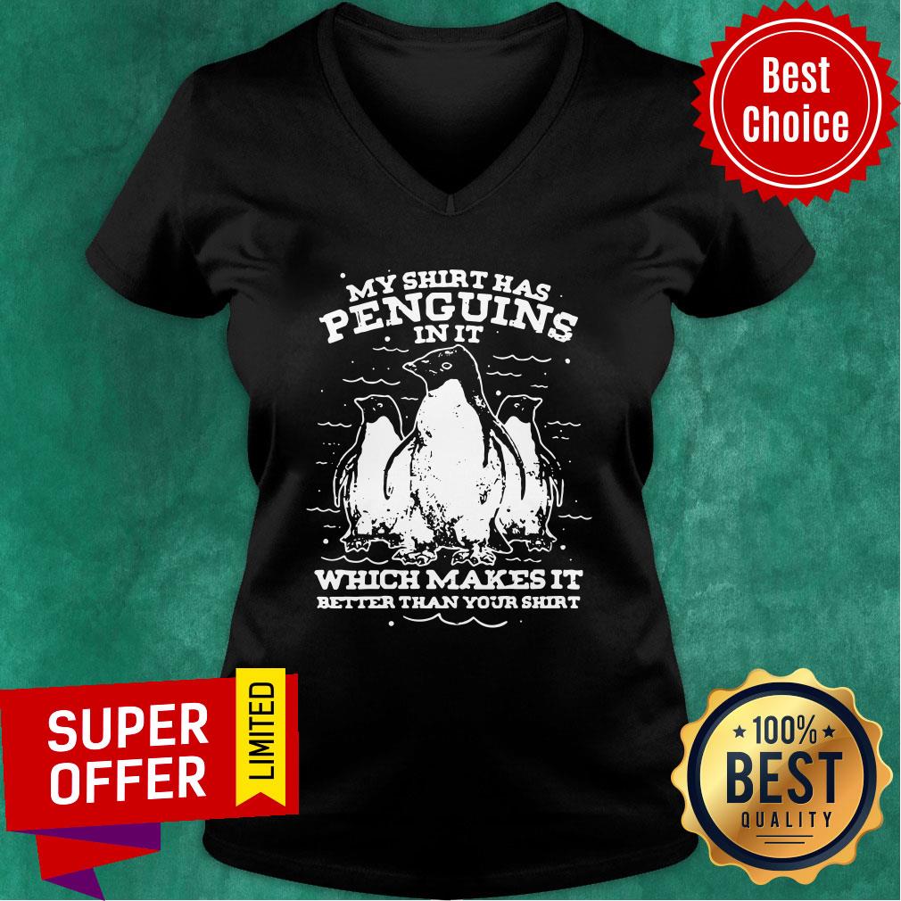 Penguins In It Which Makes It Better Than Your Shirt