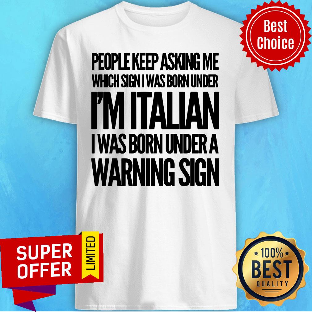 People Keep Asking I'm Italian Warning Sign Shirt