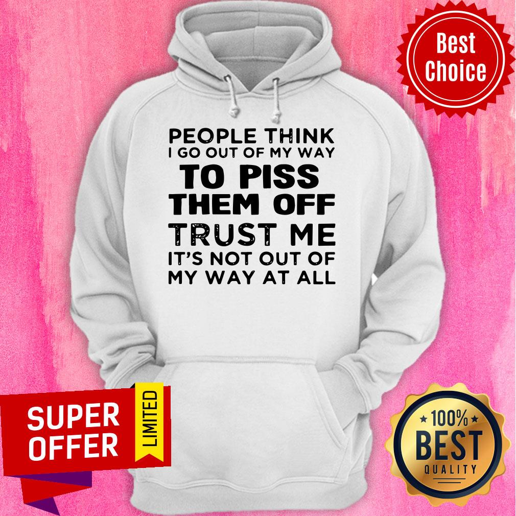 people-think-i-go-out-of-my-way-to-piss-them-off-trust-me-its-not-out-off-my-hoodie.jpg