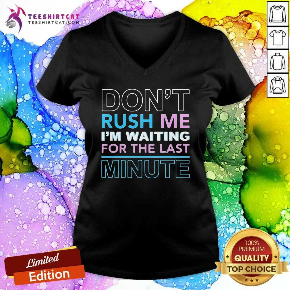 Perfect Dont Rush Me Im Waiting For The Last Minute Shirt