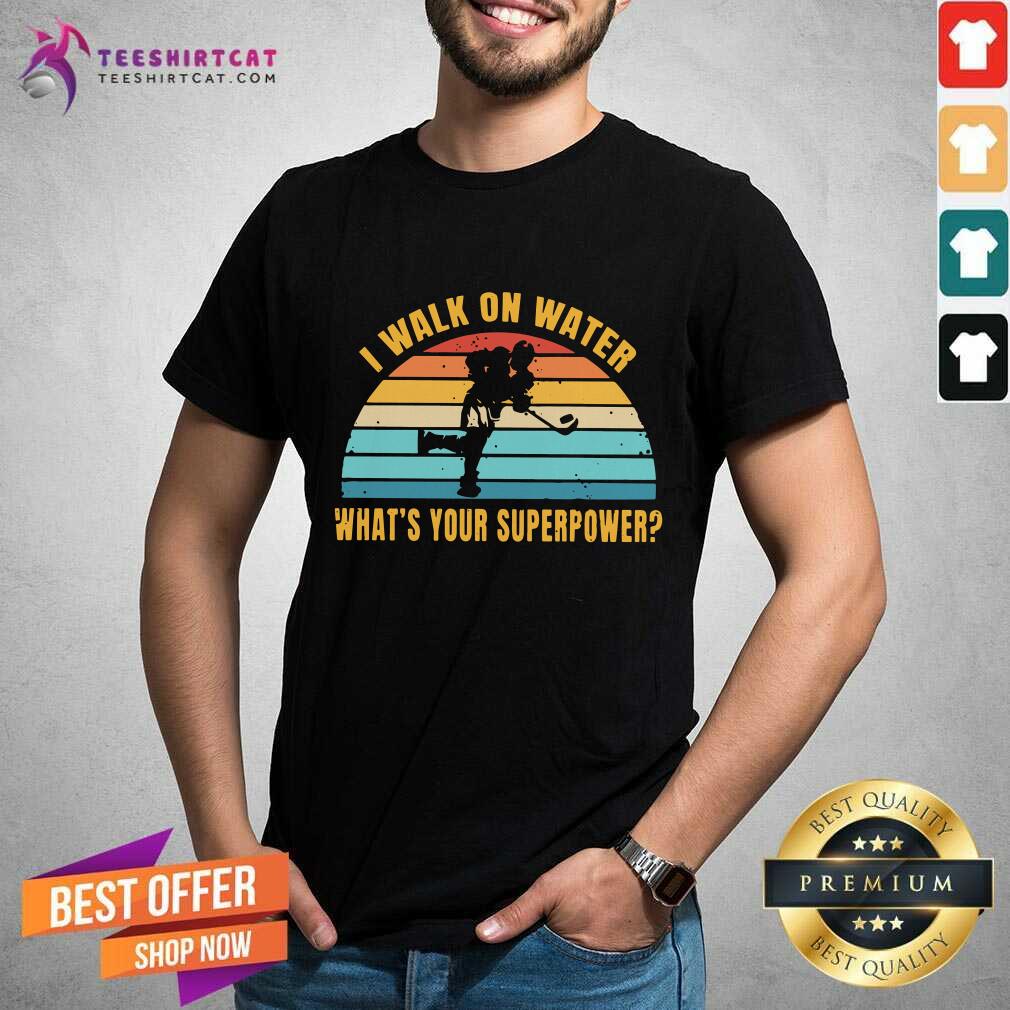 Perfect I Walk On Water Whats Your Superpower Vintage Shirt