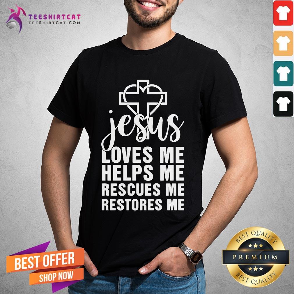 Perfect Jesus Loves Me Helps Me Rescues Me Restores Me Shirt
