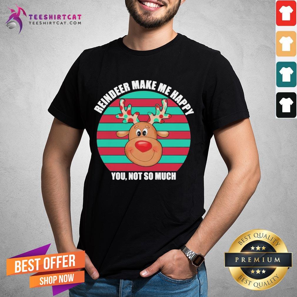 Perfect Reindeer Make Me Happy You Not So Much Christmas Shirt