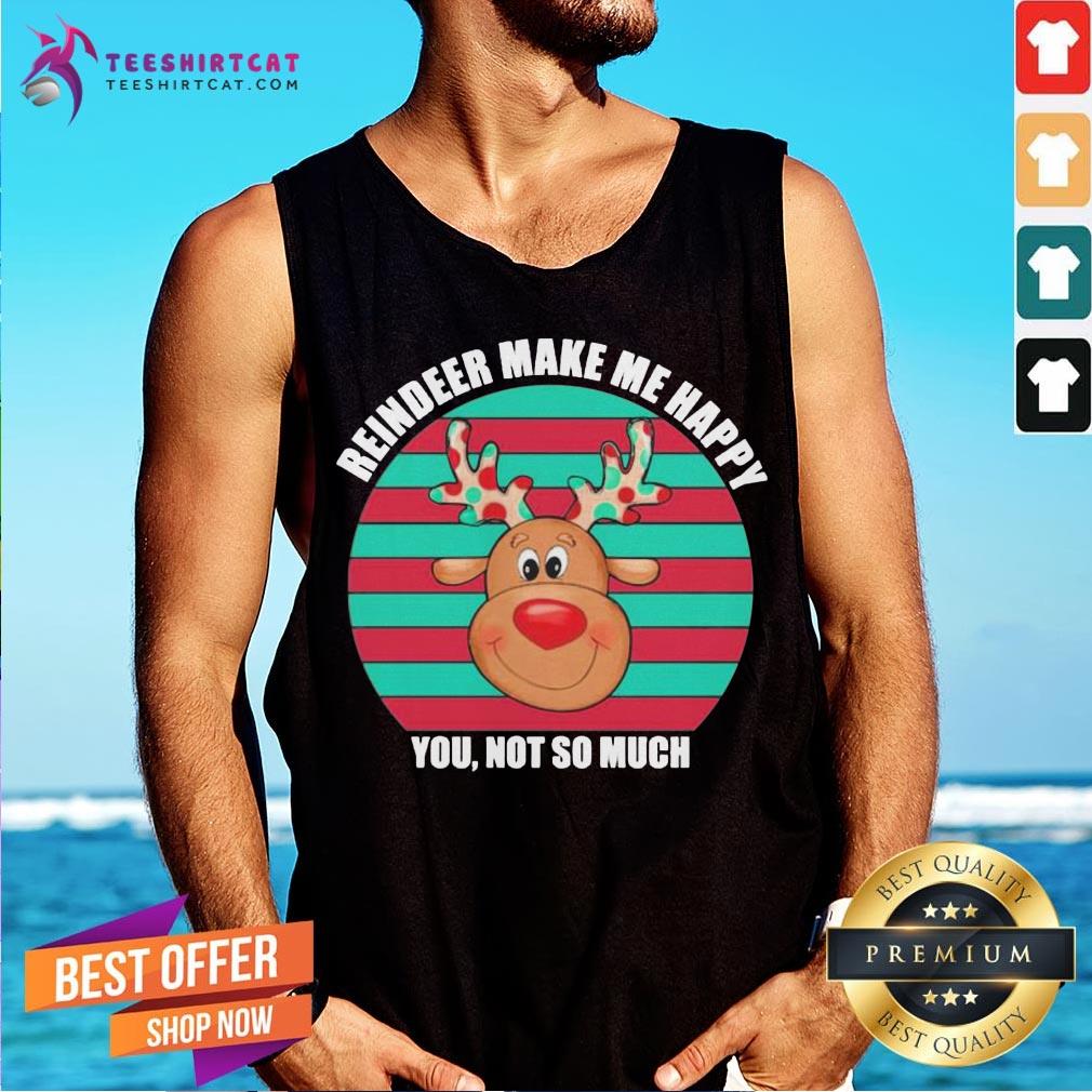 Perfect Reindeer Make Me Happy You Not So Much Christmas Shirt