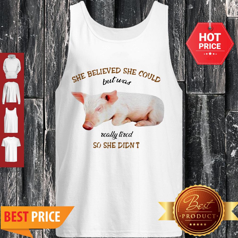 Pig She Believed She Could But Was Really Tired So She Didn’t Shirt