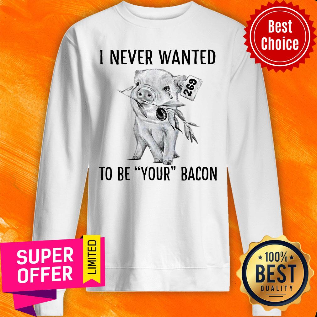 Pig Vegan I Never Wanted To Be Your Bacon Shirt