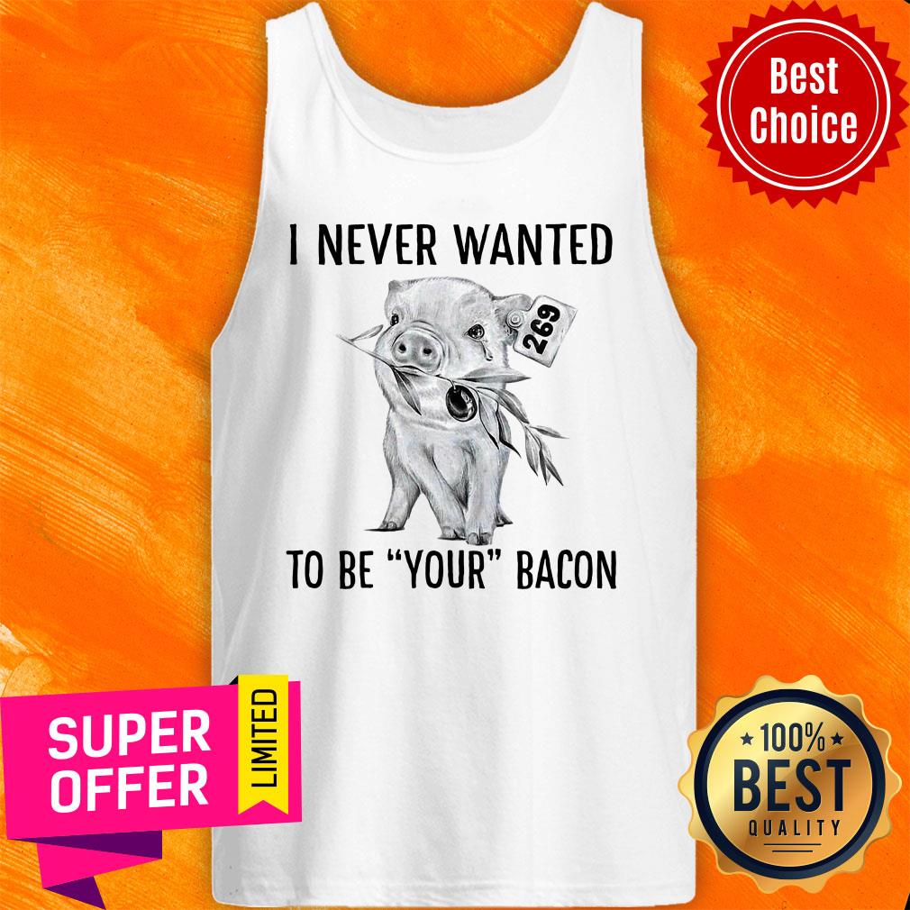 Pig Vegan I Never Wanted To Be Your Bacon Shirt