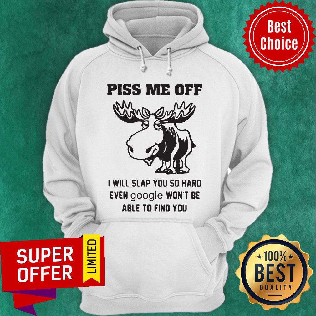 piss-me-off-i-will-slap-you-so-hard-even-google-wont-be-able-to-find-you-hoodie.jpg