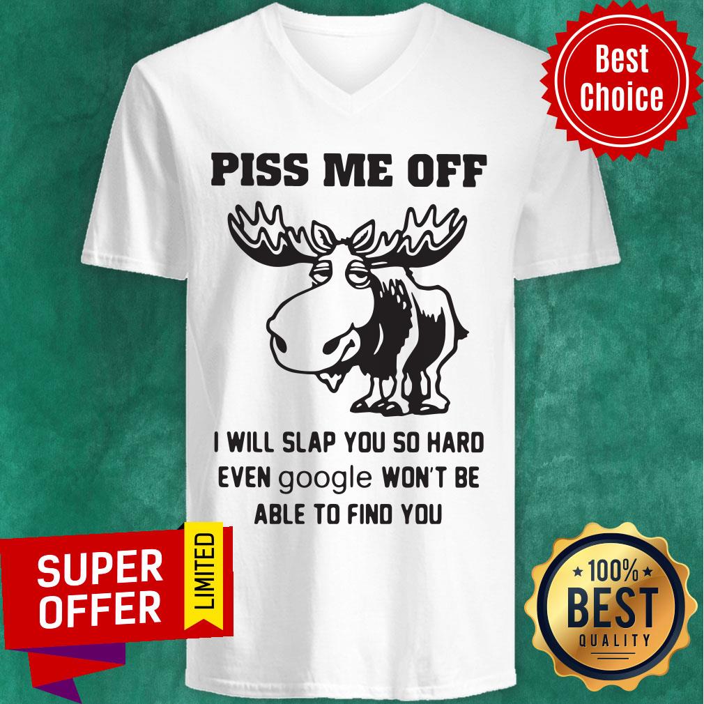 piss-me-off-i-will-slap-you-so-hard-even-google-wont-be-able-to-find-you-v-neck.jpg