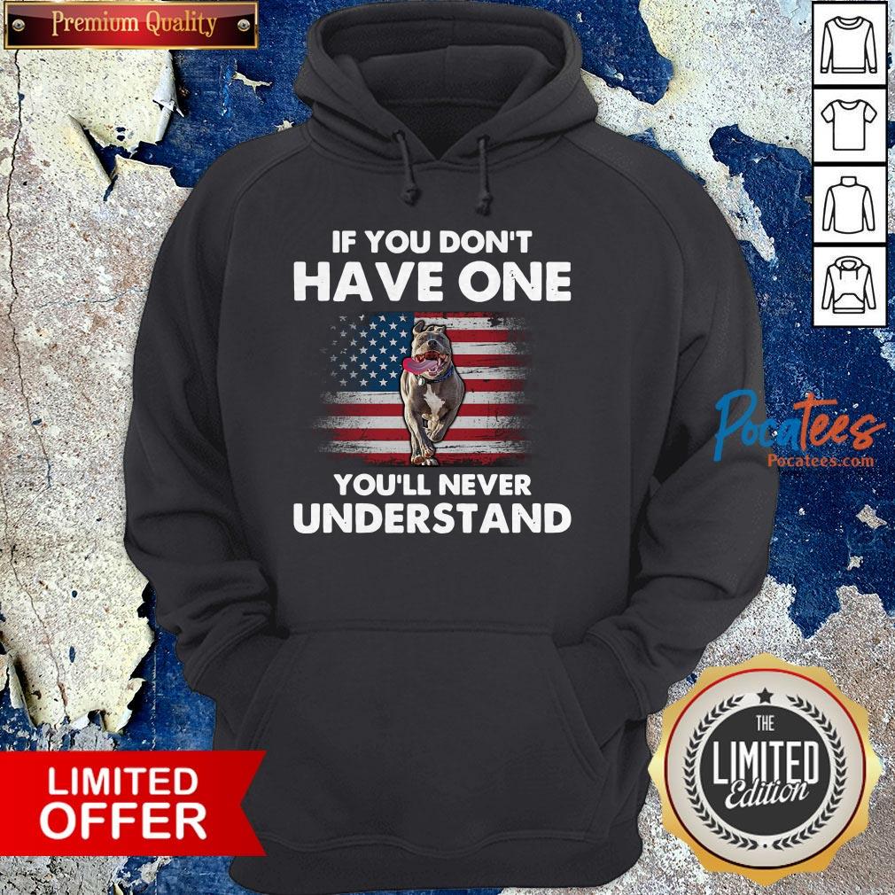 Pitbull American Flag If You Don'T Have One You'Ll Never Understand Shirt