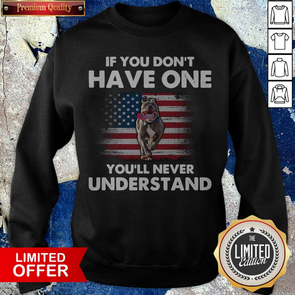 Pitbull American Flag If You Don'T Have One You'Ll Never Understand Shirt
