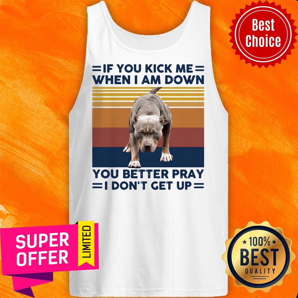 pitbull-if-you-kick-me-when-i-am-down-you-better-pray-i-dont-get-up-vintage-retro-tank-top.jpg