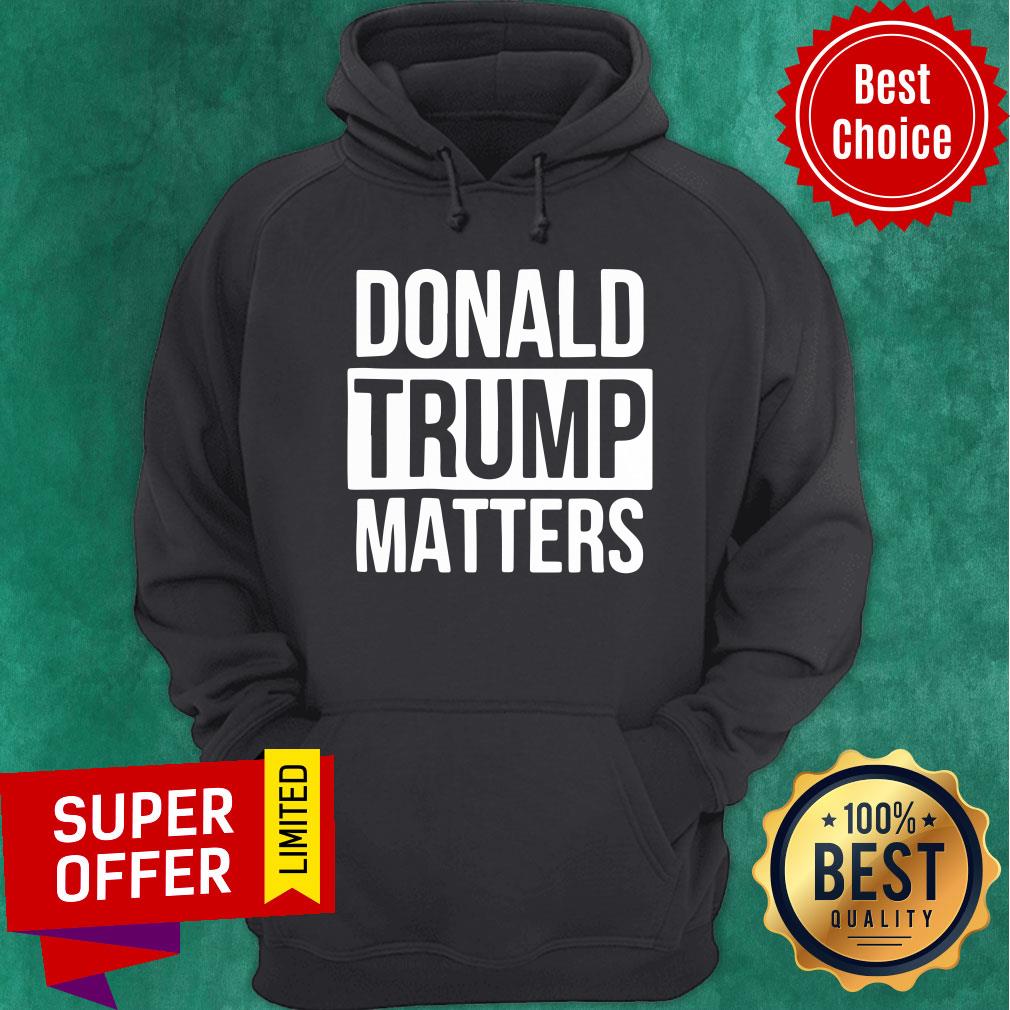 Political Donald Trump Matters Trump Shirt