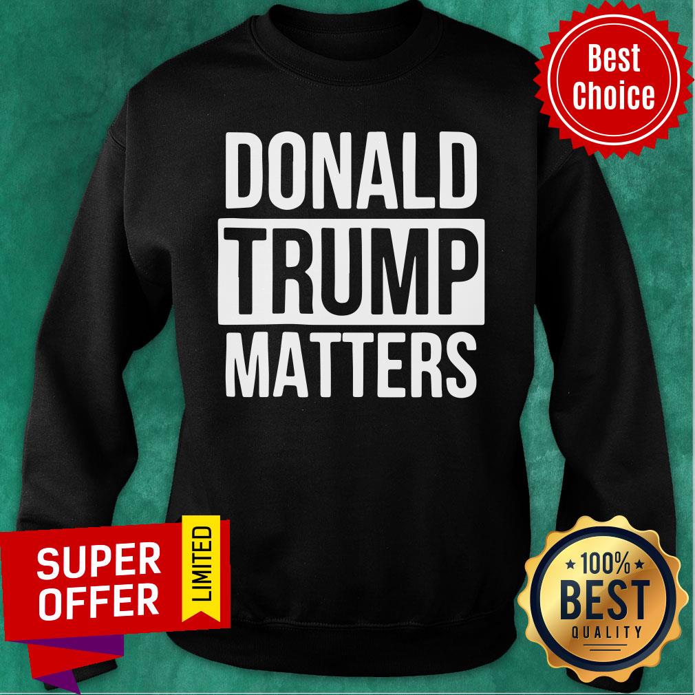 Political Donald Trump Matters Trump Shirt