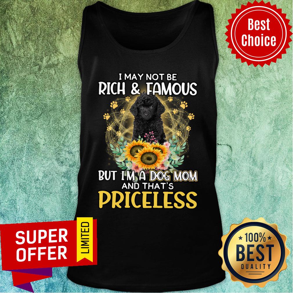Poodle I May Not Be Rich & Famous But I'm A Dog Mom And That's Priceless Shirt