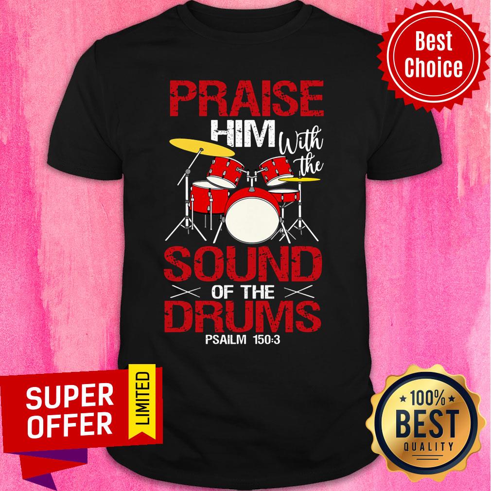 Praise Him With The Sound Of The Drums Shirt