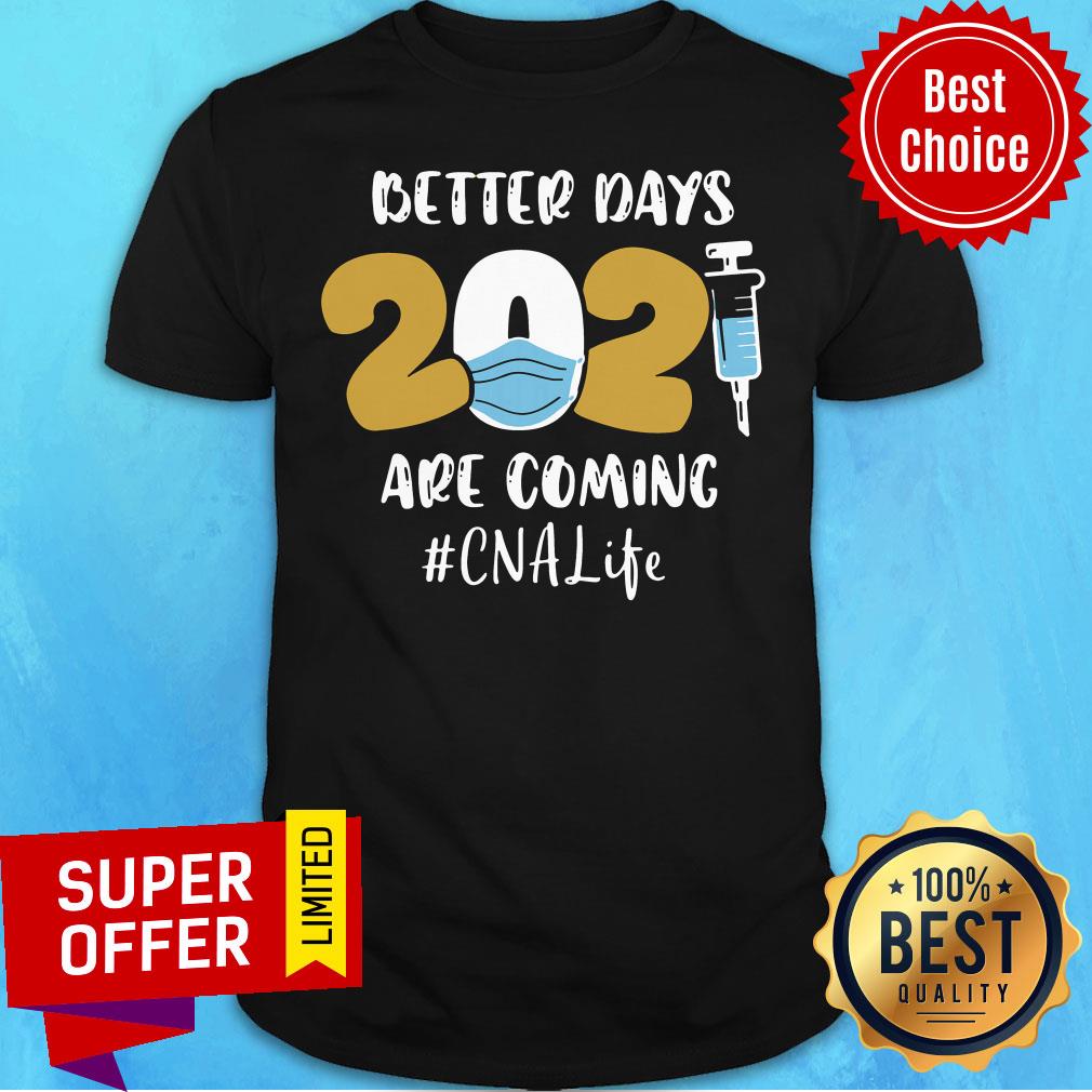 Premium 2021 Better Days Are Coming CNA Life Shirt