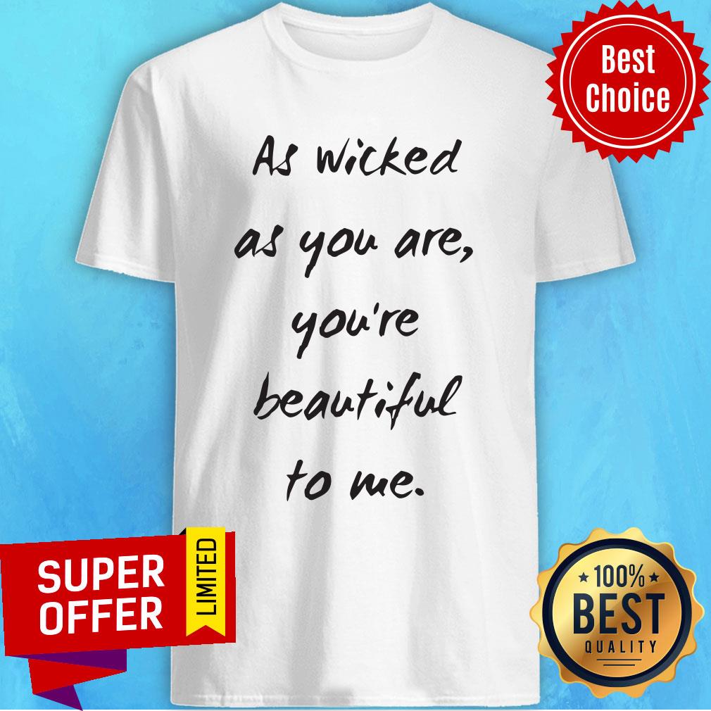 Premium As Wicked As You Are You're Beautiful Shirt