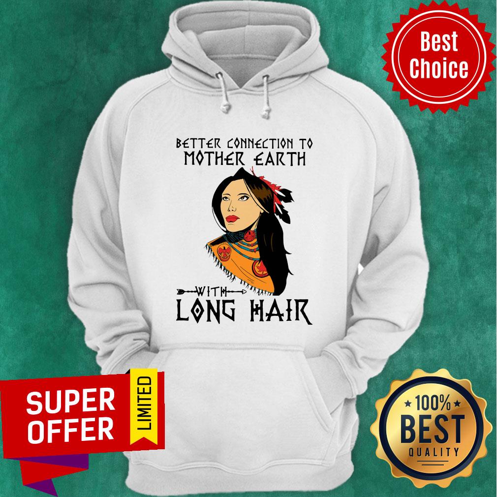 Premium Better Connection To Mother Earth With Long Hair Shirt