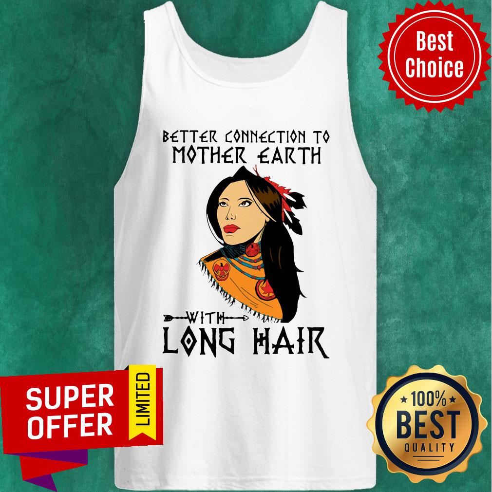 Premium Better Connection To Mother Earth With Long Hair Shirt