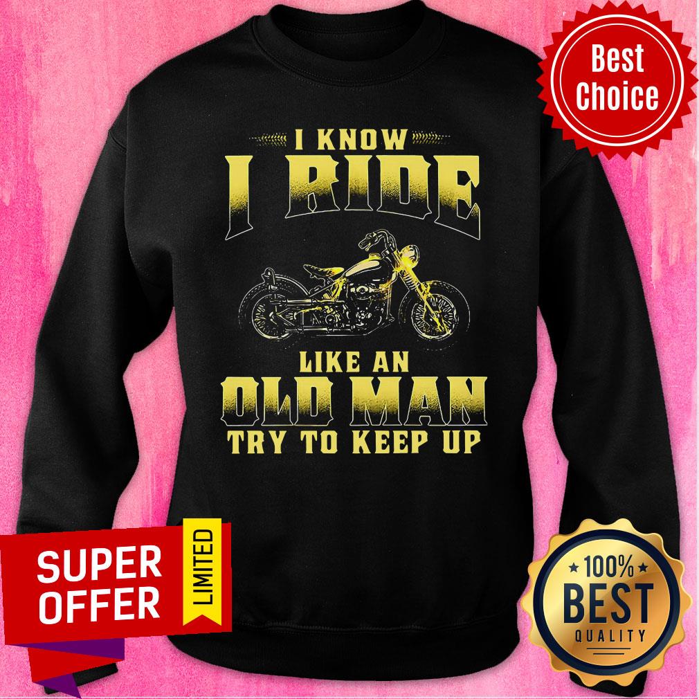 Premium Biker I Know I Ride Like An Old Man Try To Keep Up Shirt