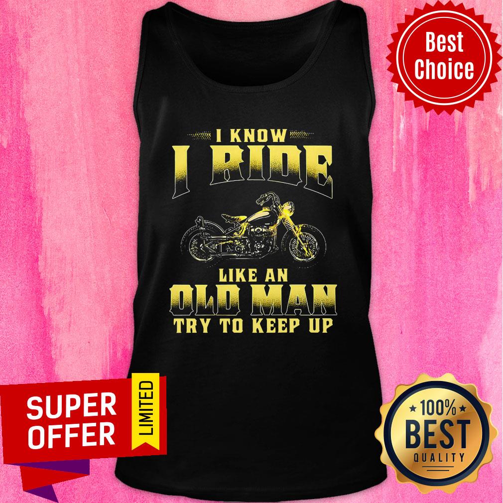 Premium Biker I Know I Ride Like An Old Man Try To Keep Up Shirt