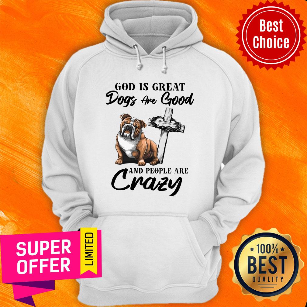 premium-bulldog-god-is-great-dogs-are-good-and-people-are-crazy-hoodie.jpg