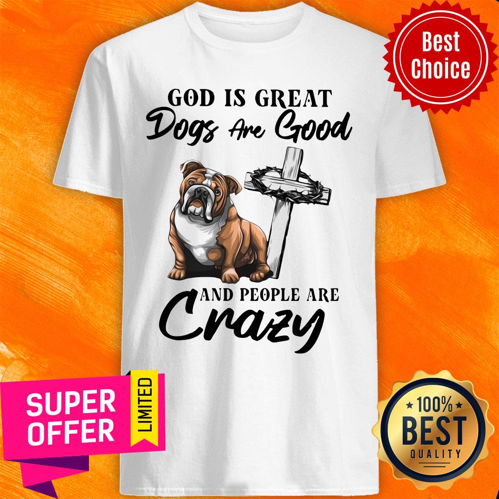 premium-bulldog-god-is-great-dogs-are-good-and-people-are-crazy-shirt.jpg