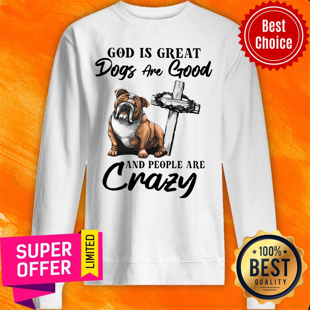 premium-bulldog-god-is-great-dogs-are-good-and-people-are-crazy-sweatshirt.jpg