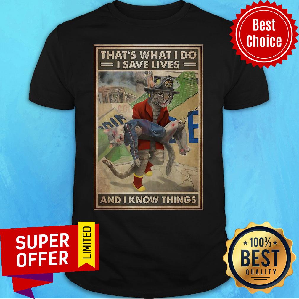Premium Cat Firefighter That’s What I Do I Save Lives And I Know Things Shirt