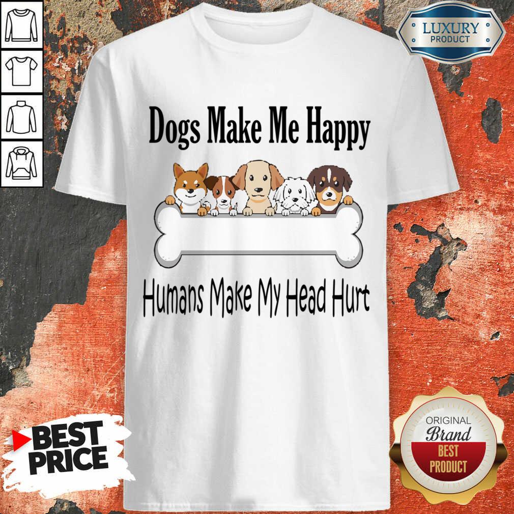 Premium Dogs Make Me Happy Humans Make My Head Hurt Shirt
