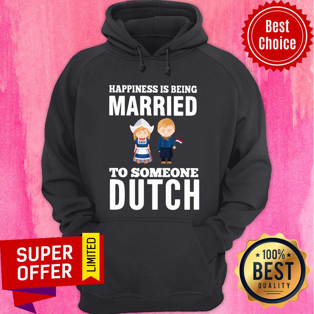 Premium Happiness Is Being Married To Someone Dutch Shirt
