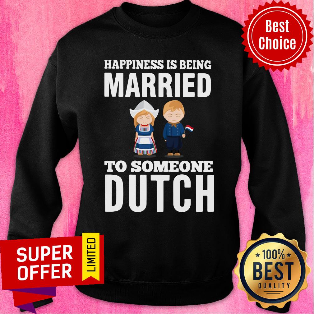 Premium Happiness Is Being Married To Someone Dutch Shirt