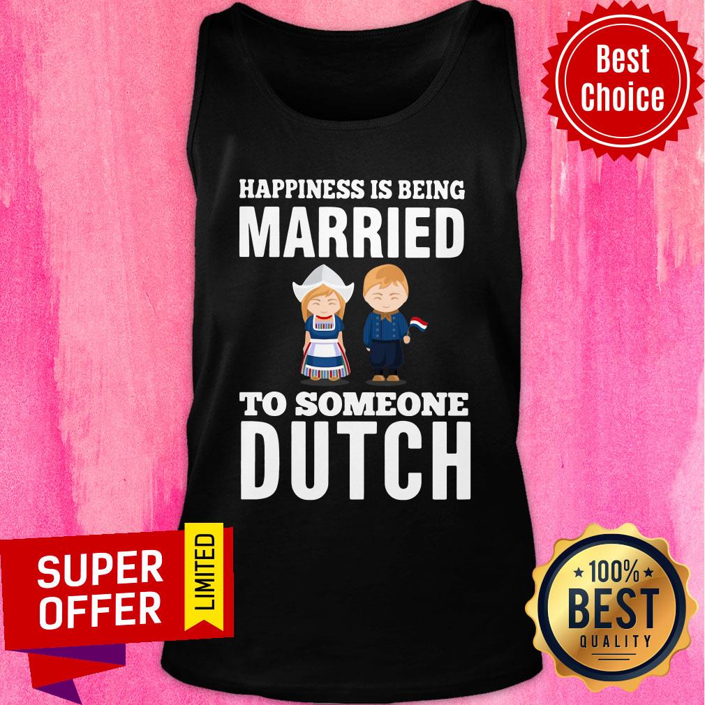 Premium Happiness Is Being Married To Someone Dutch Shirt