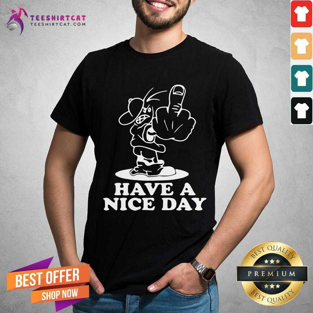 Premium Have A Nice Day Shirt