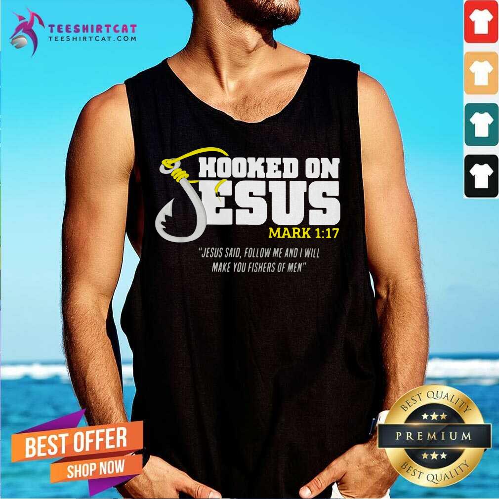 premium-hooked-on-jesus-mark-1-17-jesus-said-follow-me-and-will-make-you-fishers-of-men-tank-top.jpg
