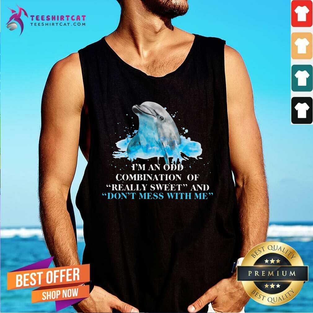 premium-i-am-an-odd-combination-of-really-sweet-and-do-not-mess-with-me-dolphin-tank-top.jpg