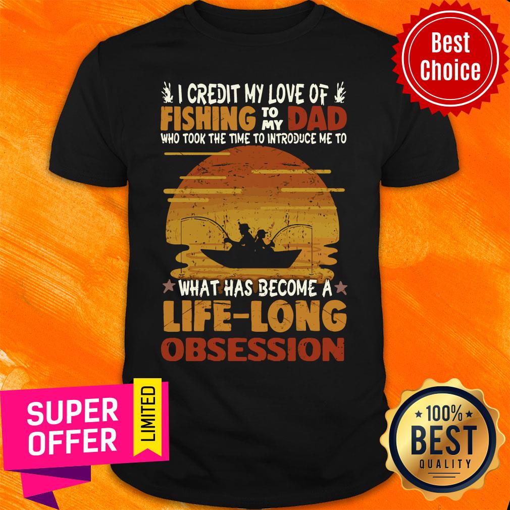 Premium I Credit My Love Of Fishing To My Dad Life Long Obsession Shirt