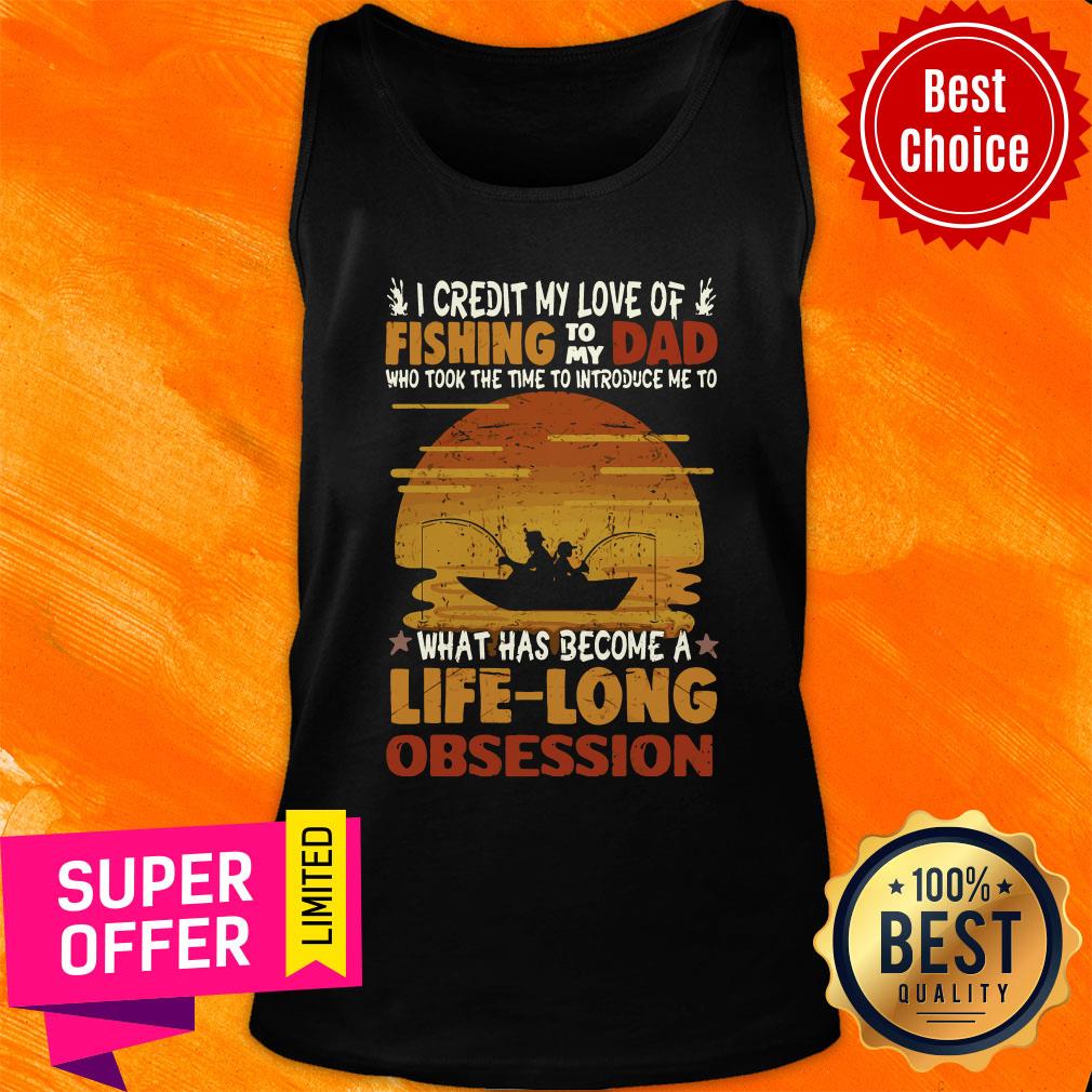 Premium I Credit My Love Of Fishing To My Dad Life Long Obsession Shirt