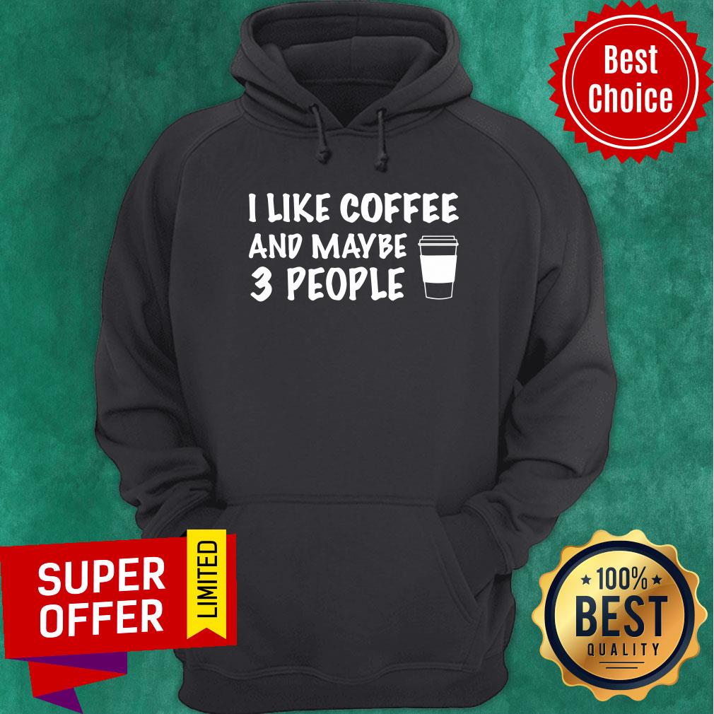 Premium I Like Coffee And Maybe 3 People Shirt