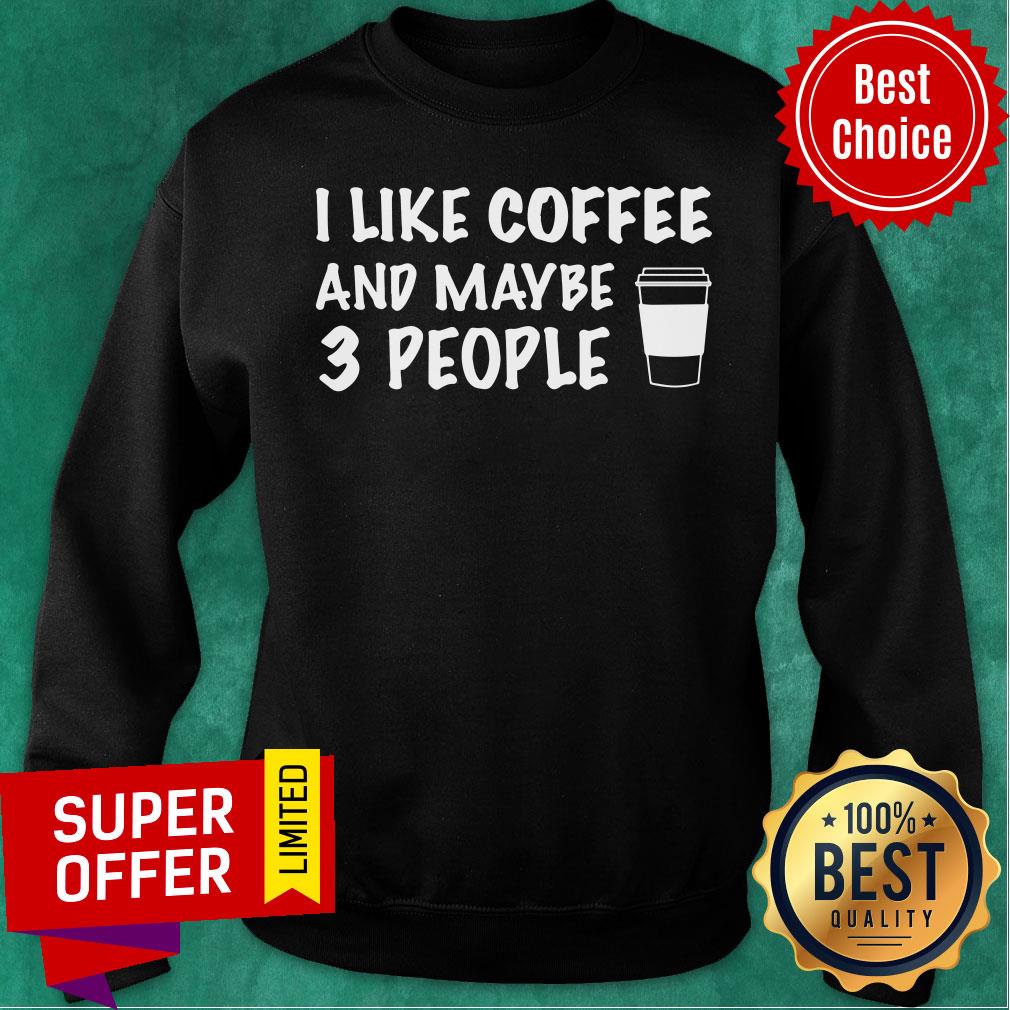 Premium I Like Coffee And Maybe 3 People Shirt