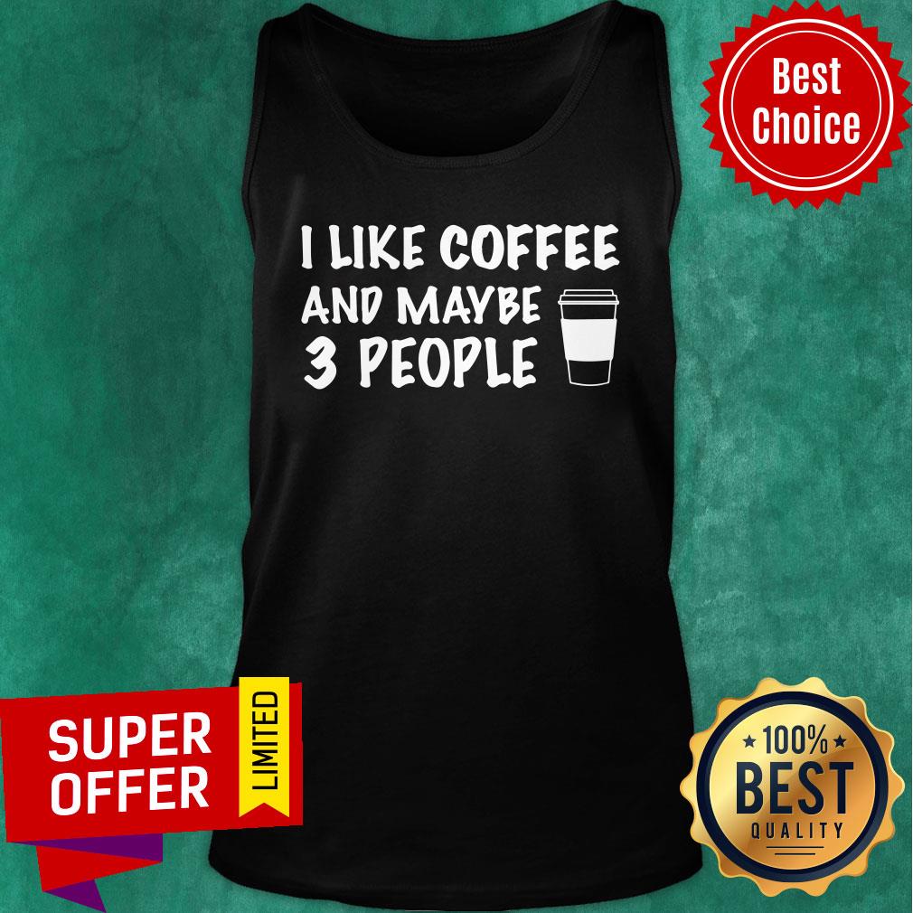 Premium I Like Coffee And Maybe 3 People Shirt