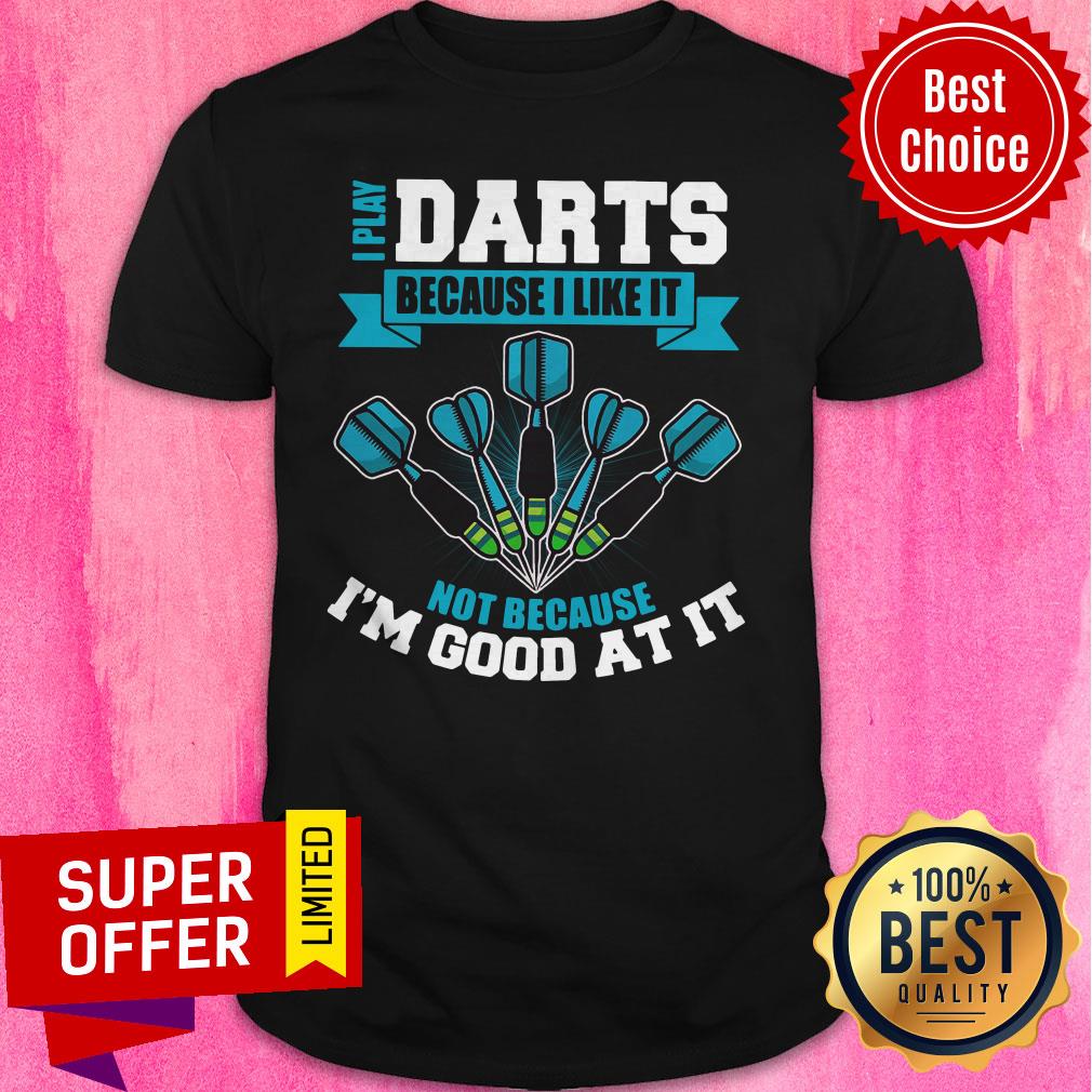 Premium I Play Darts Because I Like It Not Because I'm Good At It Shirt
