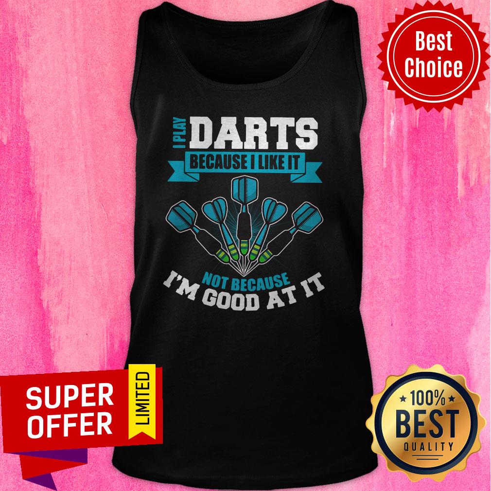 Premium I Play Darts Because I Like It Not Because I'm Good At It Shirt